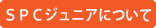 ＳＰＣジュニアについて